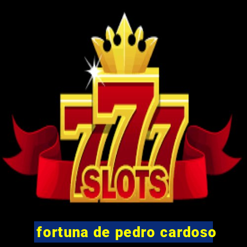 fortuna de pedro cardoso